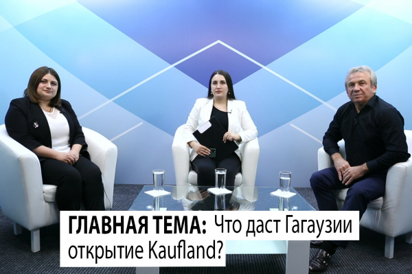ГЛАВНАЯ ТЕМА: Что даст Гагаузии открытие Kaufland?